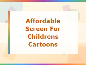 Finding an Affordable Screen for Children's Cartoons