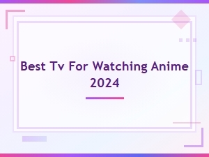 Top Picks for the Best Tv to Watch Anime