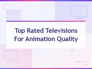 Top Rated Televisions for Stunning Animation Quality