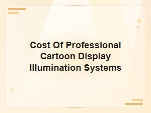 Cost of Professional Cartoon Display Illumination Systems