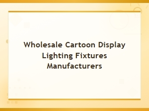 Wholesale Cartoon Display Lighting Fixtures From Top Manufacturers