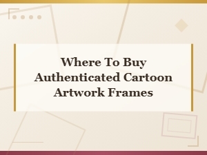 Where to Buy Authenticated Cartoon Artwork Frames